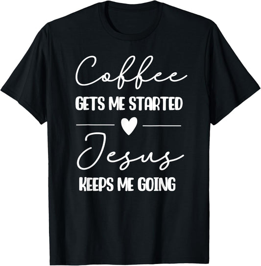 Coffee Gets Me Started Jesus Keeps Me Going T-Shirt - T-Shirt | Black
