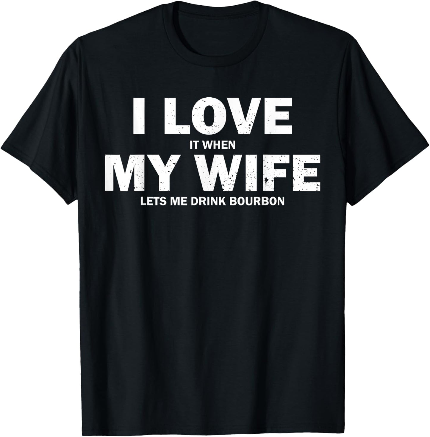 I Love It When My Wife Let's Me Drink Bourbon T-Shirt - T-Shirt | Black