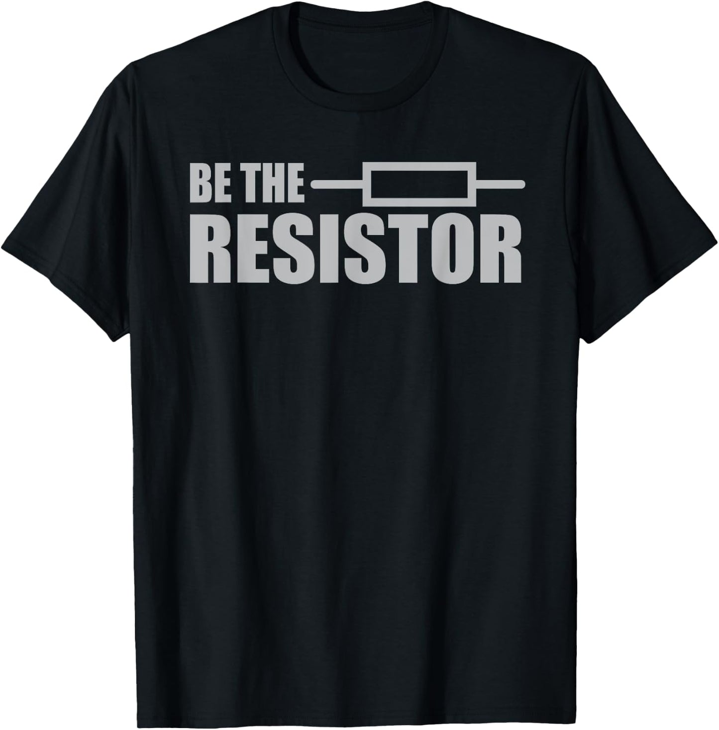 Be The Resistor - Electrical Engineering Joke T-Shirt - T-Shirt | Black