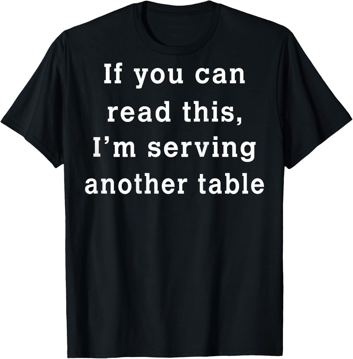 If You Can Read This I'm Serving Another Table (on back) T-Shirt - T-Shirt | Black
