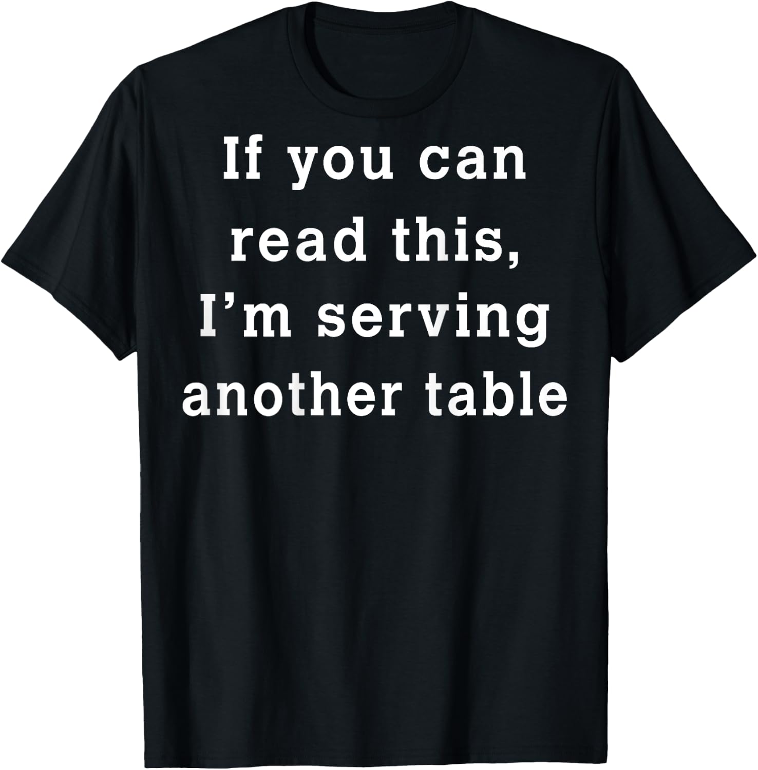 If You Can Read This I'm Serving Another Table (on back) T-Shirt - T-Shirt | Black