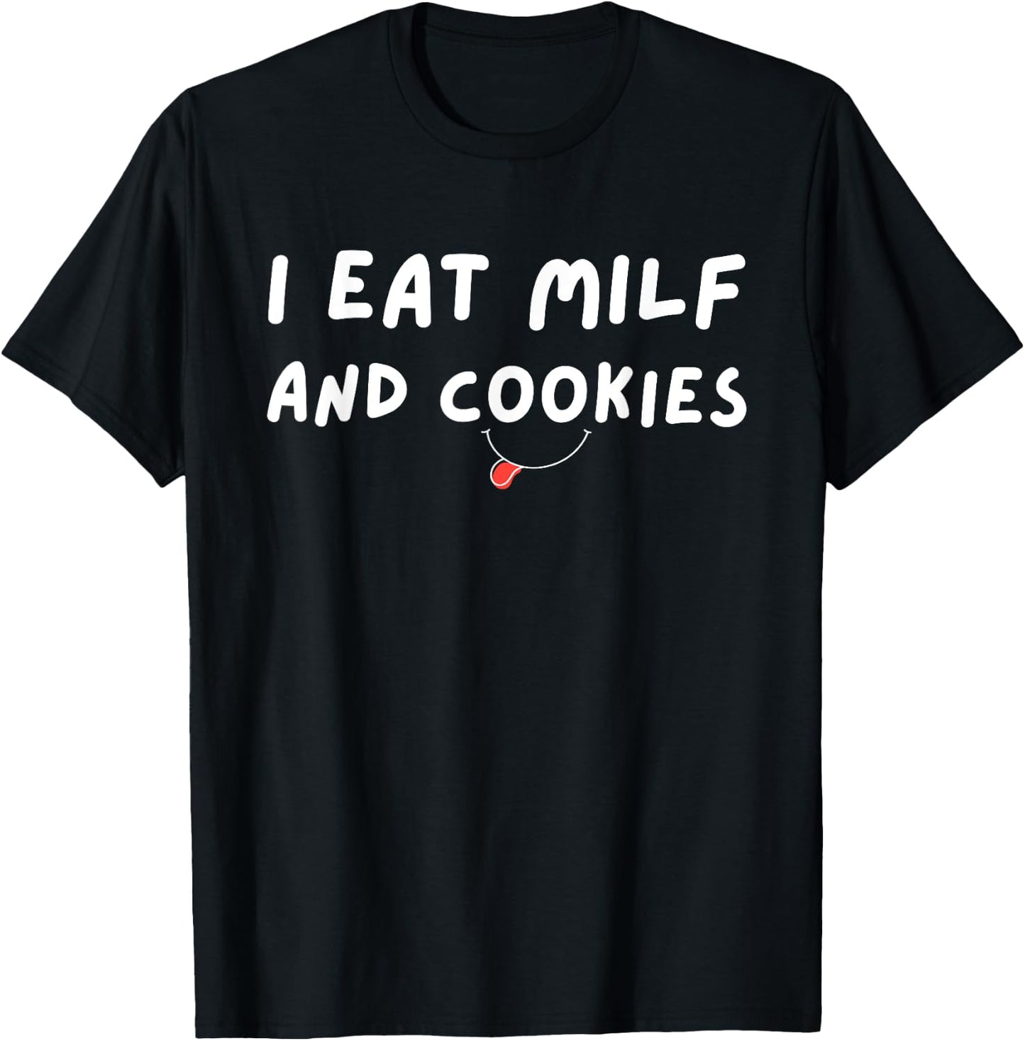 I Eat MILF And Cookies Funny Humor Sarcastic T-Shirt - T-Shirt | Black