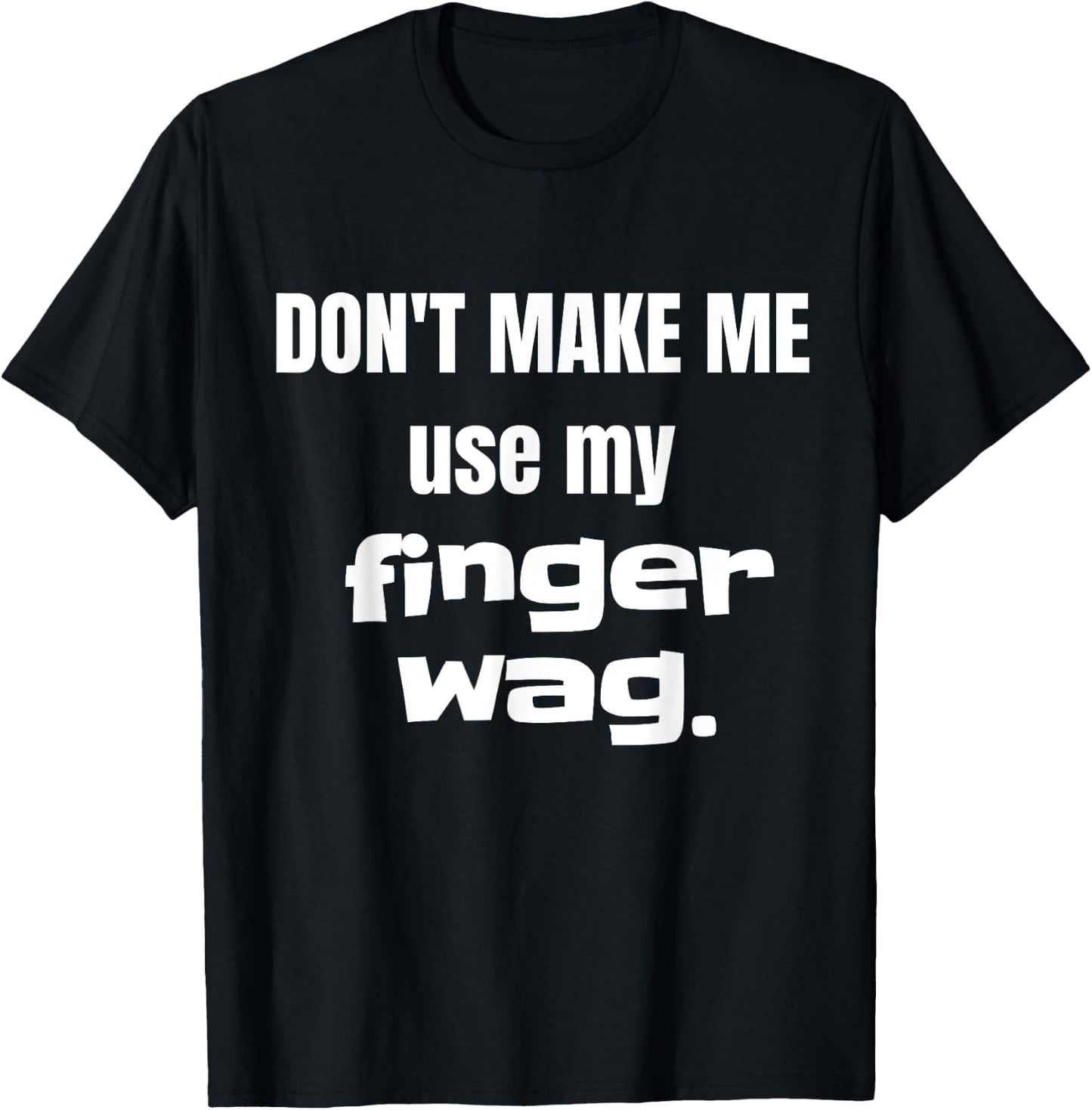 Don't Make Me Use My Finger Wag Disapproving T-Shirt - T-Shirt | Black