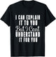 I can explain it to you but I can't understand it for you T-Shirt - T-Shirt | Black
