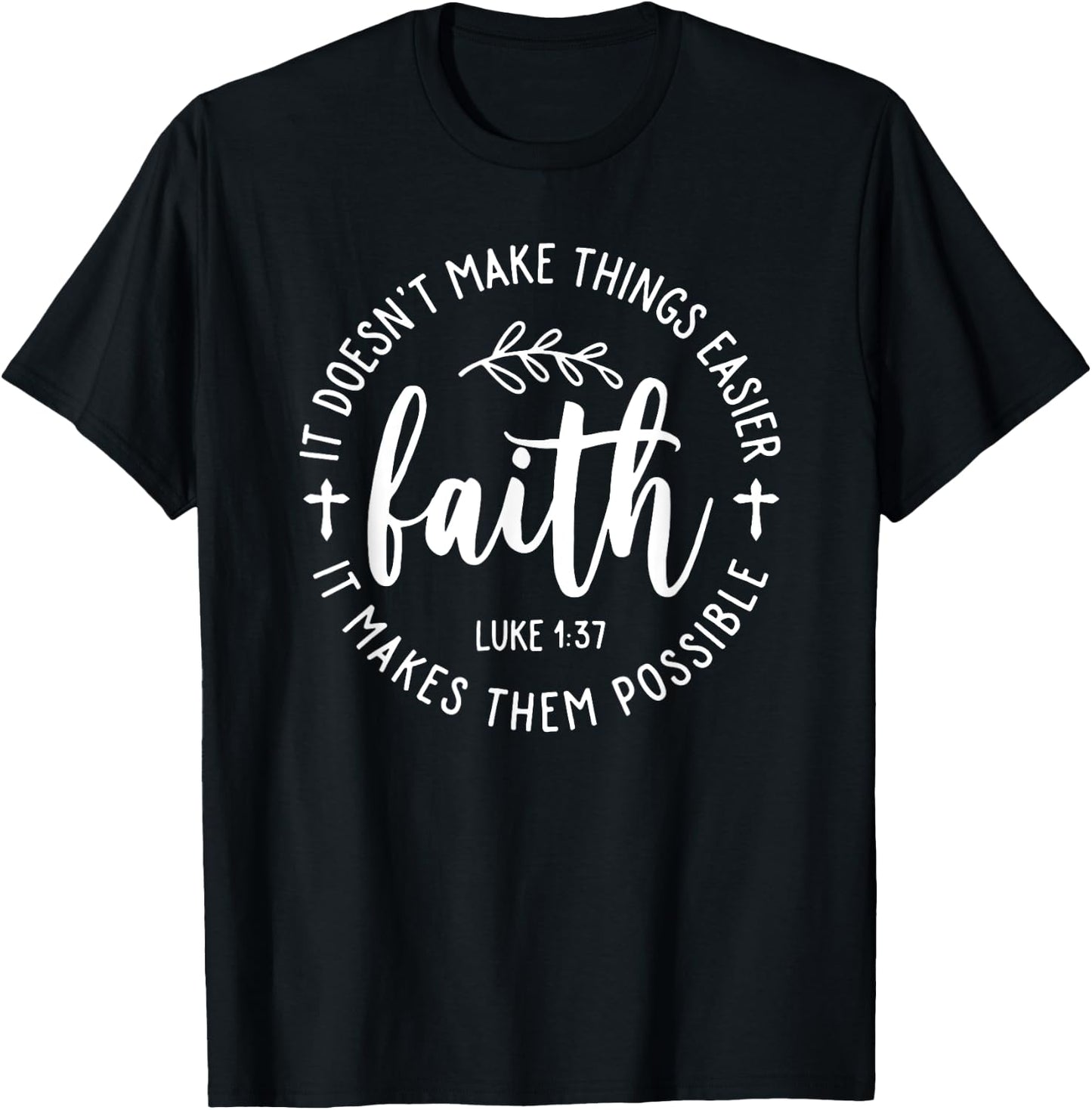 Faith It Doesn't Make Things Easier It Makes Them Possible T-Shirt - T-Shirt | Black