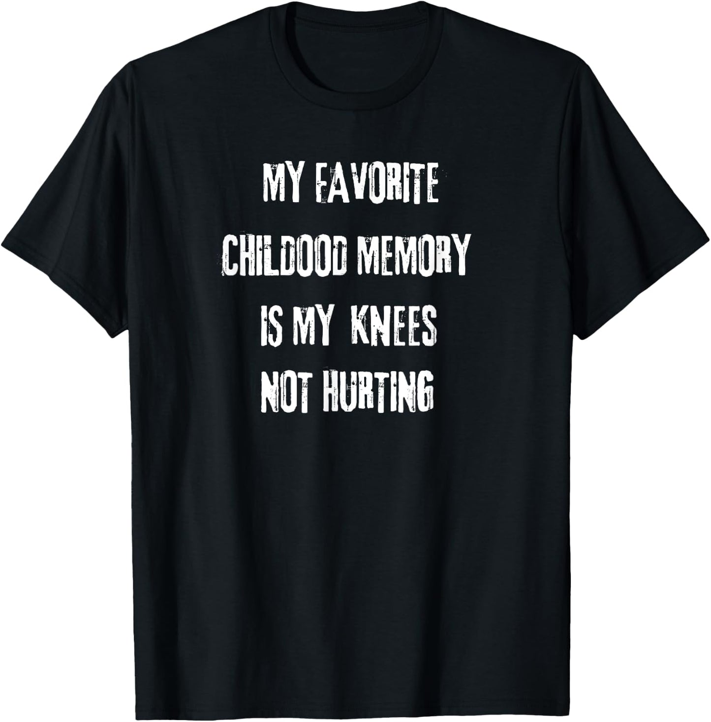 My favorite childhood memory is my Knees not hurting. T-Shirt - T-Shirt | Black