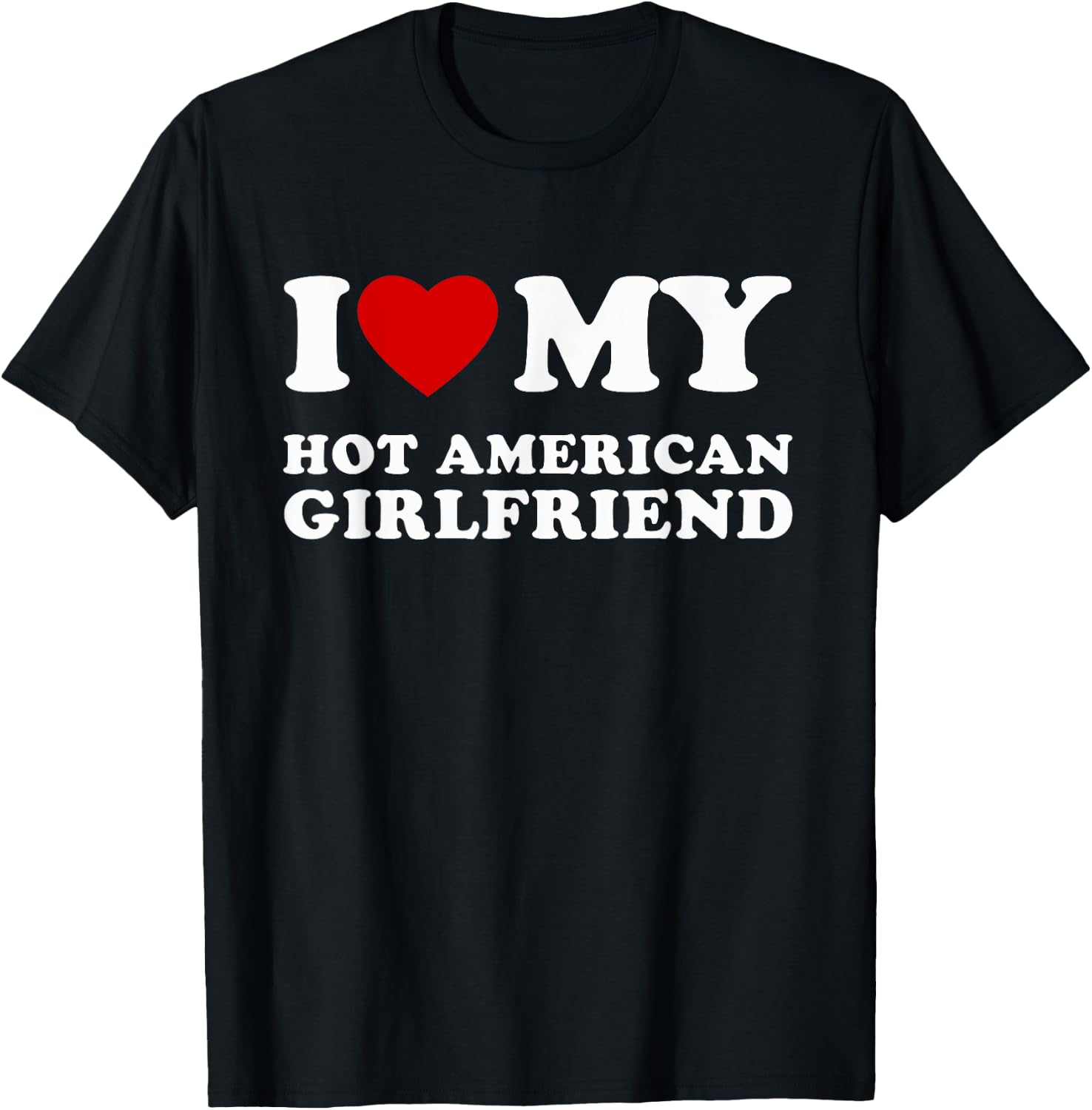 I Love My Hot American Girlfriend I Heart My Hot Girlfriend T-Shirt - T-Shirt | Black
