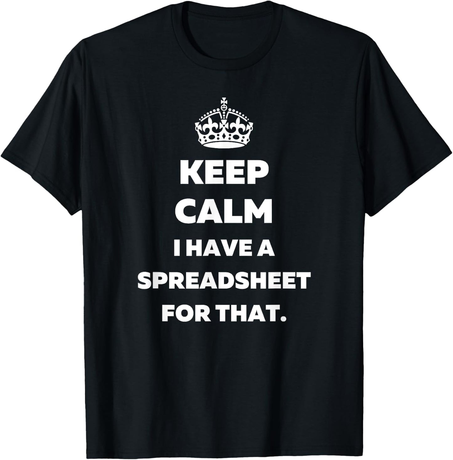 Keep Calm I Have a Spreadsheet for That - Funny Accountants T-Shirt - T-Shirt | Black