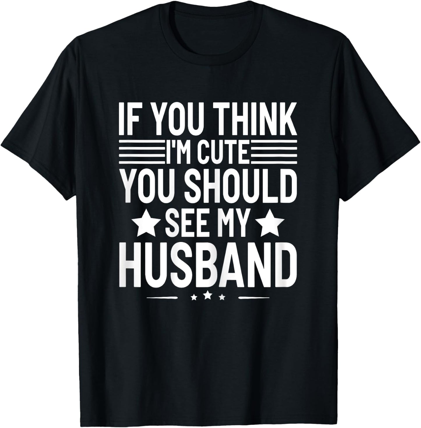 If You Think I'm Cute You Should See My Husband Humor Funny T-Shirt - T-Shirt | Black