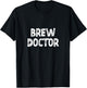 Brew Doctor Beer Craft Brewmaster Home Brewing Coffee T-Shirt - T-Shirt | Black