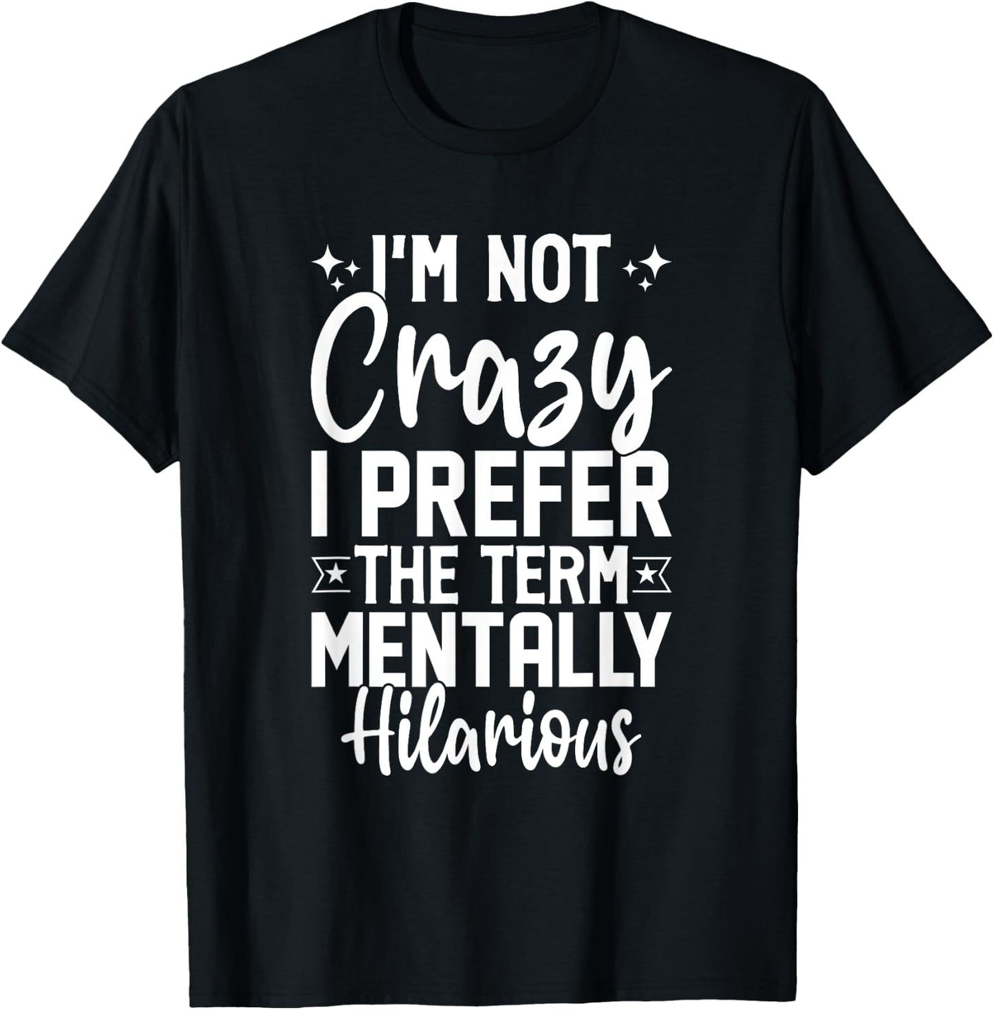 I'm Not Crazy I Prefer The Term Mentally Hilarious Sarcastic T-Shirt - T-Shirt | Black