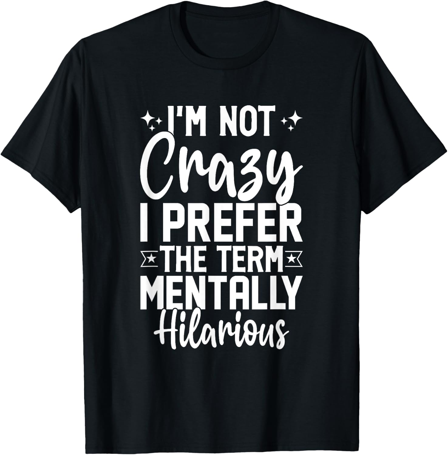 I'm Not Crazy I Prefer The Term Mentally Hilarious Sarcastic T-Shirt - T-Shirt | Black