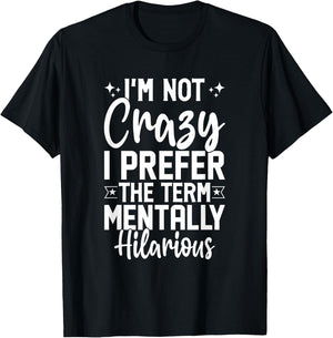 I'm Not Crazy I Prefer The Term Mentally Hilarious Sarcastic T-Shirt - T-Shirt | Black