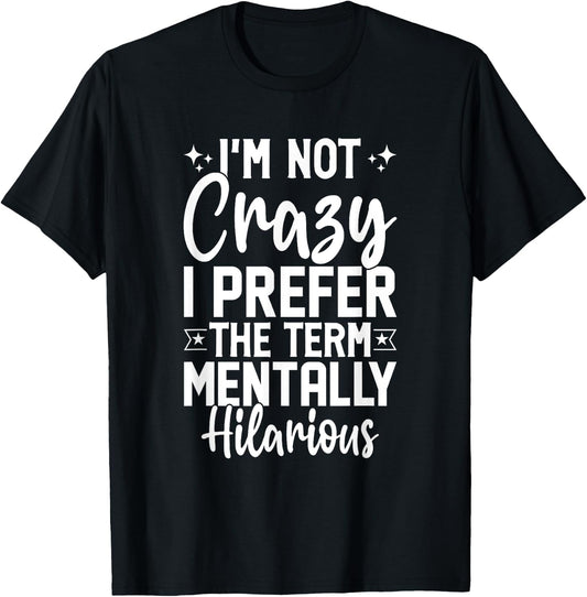 I'm Not Crazy I Prefer The Term Mentally Hilarious Sarcastic T-Shirt - T-Shirt | Black