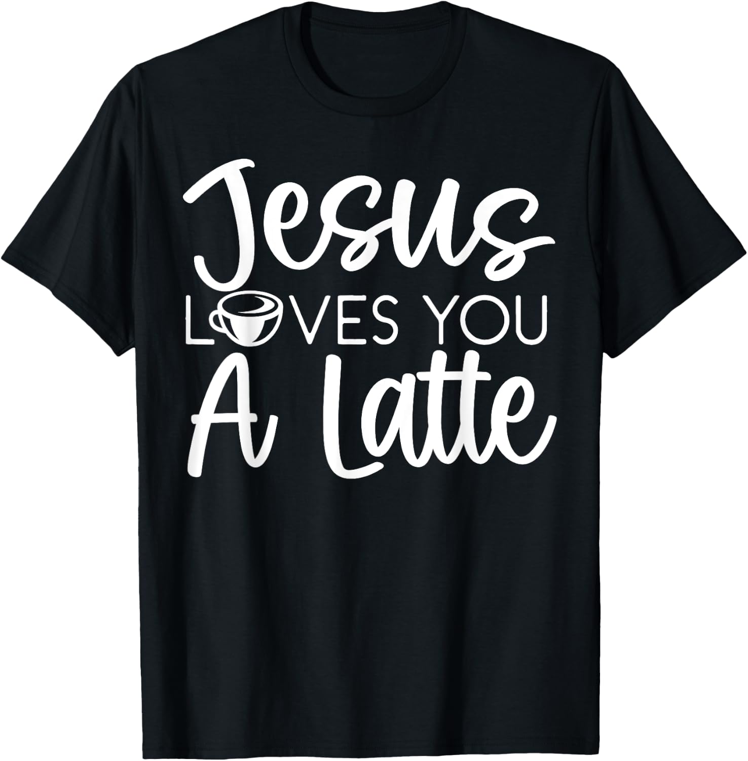 Jesus Loves You A Latte Caffeine Lover Coffee Drinker T-Shirt - T-Shirt | Black
