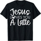 Jesus Loves You A Latte Caffeine Lover Coffee Drinker T-Shirt - T-Shirt | Black