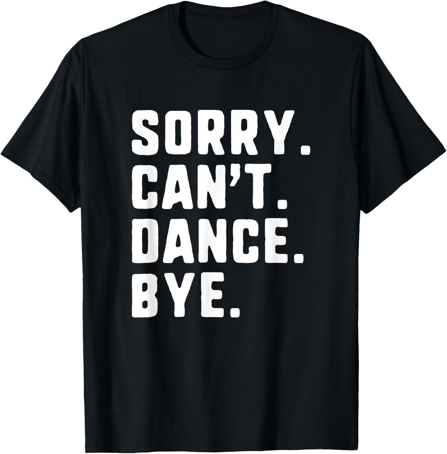 Sorry Can't Dance Bye Funny Dancer Dancing T-Shirt - T-Shirt | Black