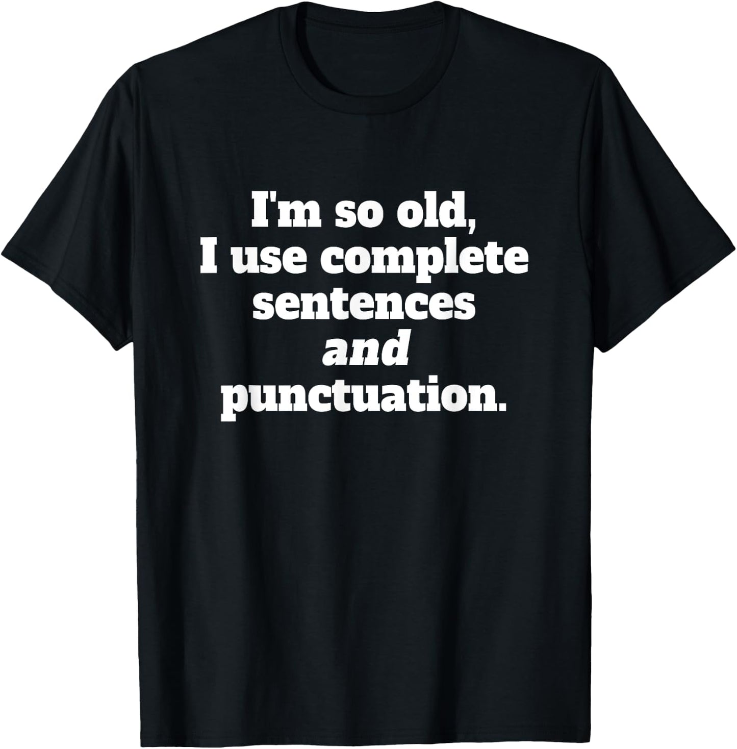 I’m so old, I use complete sentences and punctuation Grammar T-Shirt - T-Shirt | Black