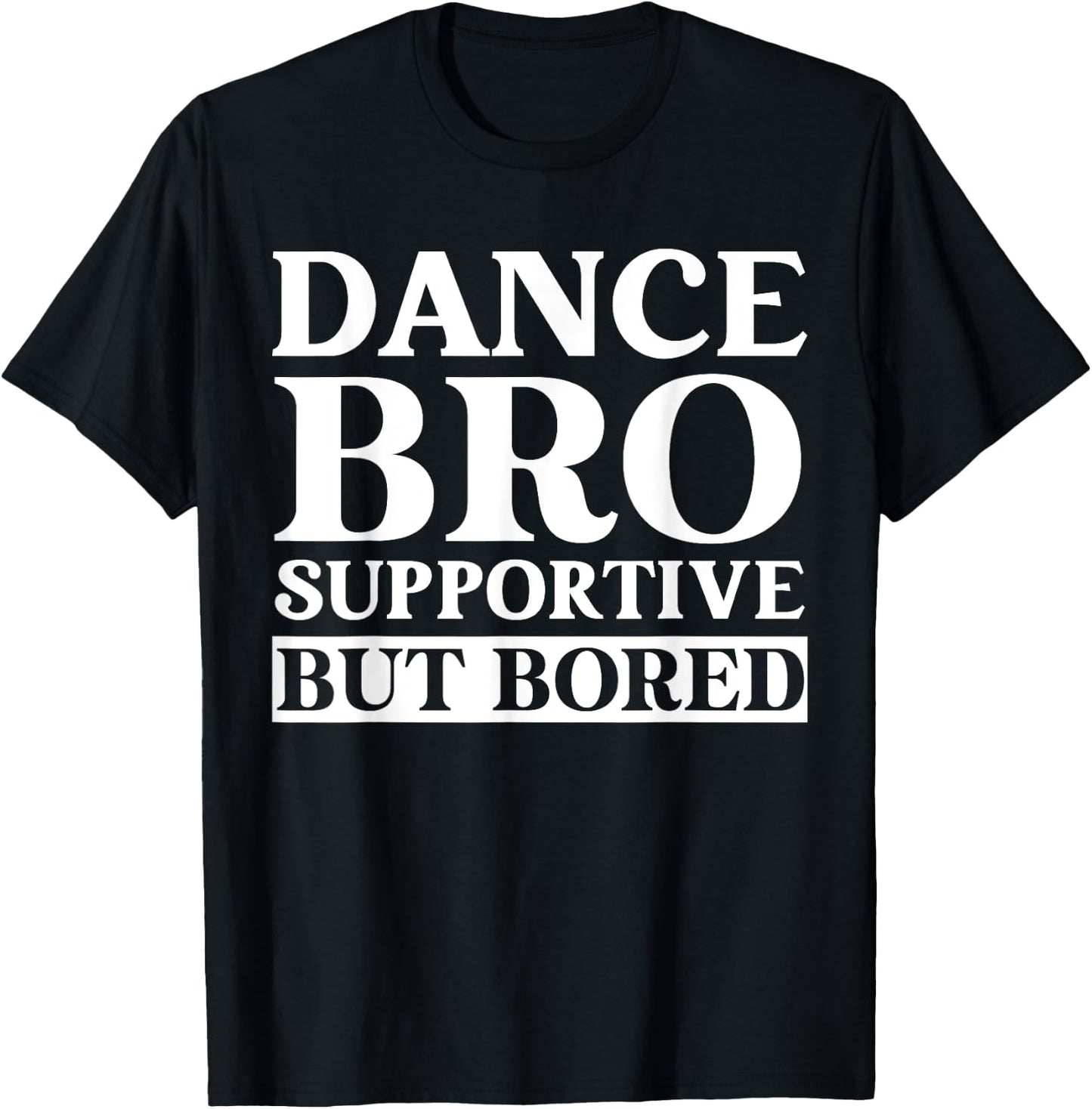 Dance Bro Supportive But Bored Funny Dance T-Shirt - T-Shirt | Black
