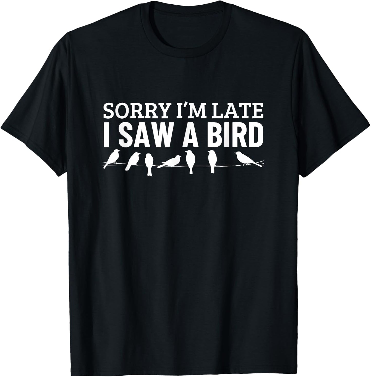 Sorry I'm Late I Saw A Bird Funny Bird Watching T-Shirt - T-Shirt | Black
