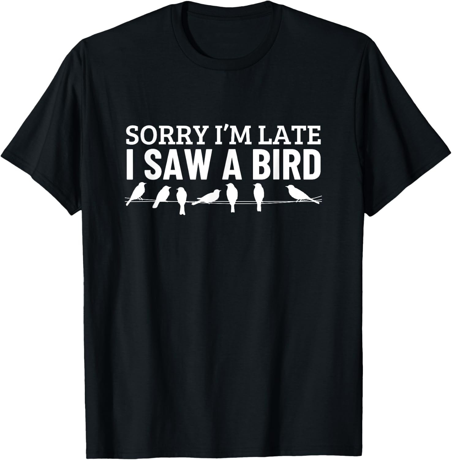 Sorry I'm Late I Saw A Bird Funny Bird Watching T-Shirt - T-Shirt | Black