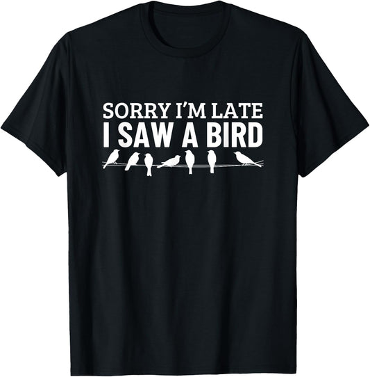Sorry I'm Late I Saw A Bird Funny Bird Watching T-Shirt - T-Shirt | Black