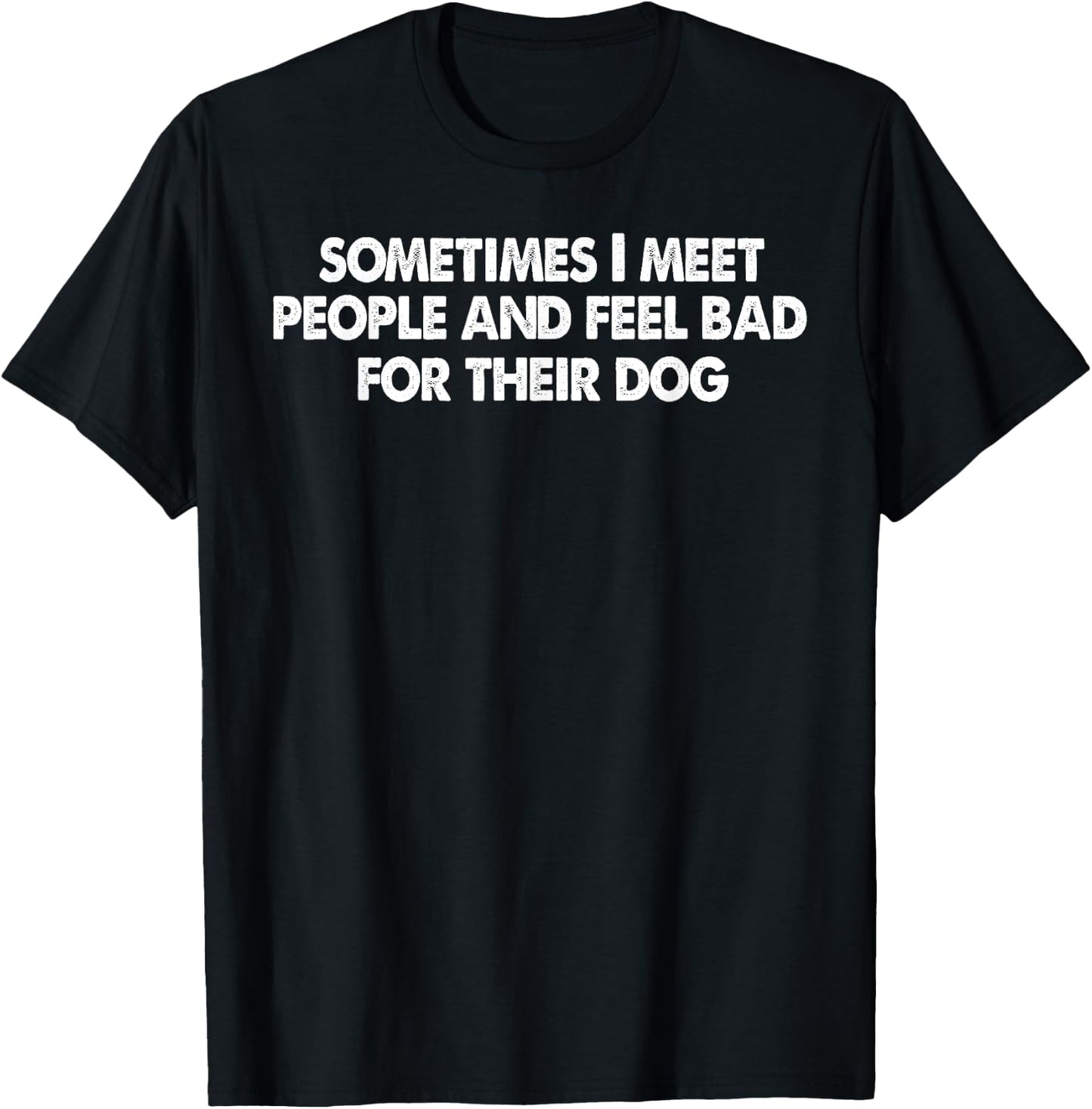 Sometimes I meet people and feel bad for their dog Women T-Shirt - T-Shirt | Black