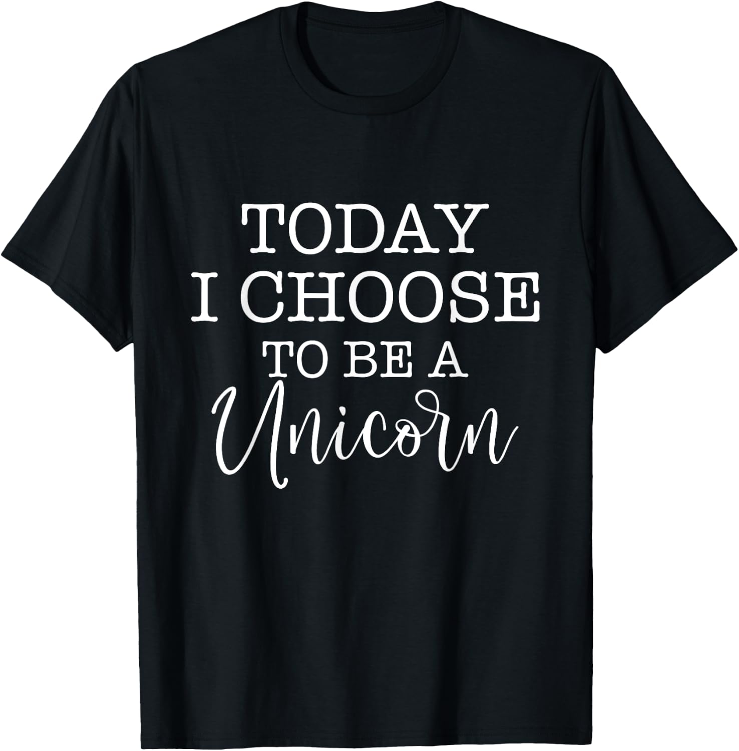 Today I Choose To Be A Unicorn - Mythical Animal T-Shirt - T-Shirt | Black