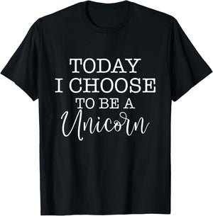 Today I Choose To Be A Unicorn - Mythical Animal T-Shirt - T-Shirt | Black