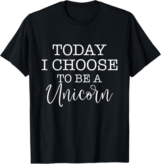Today I Choose To Be A Unicorn - Mythical Animal T-Shirt - T-Shirt | Black