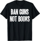Ban Guns Not Books. Education. Protect Public Schools. T-Shirt - T-Shirt | Black