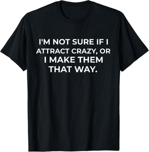 I'm Not Sure If I Attract Crazy - Funny Sarcastic T-Shirt - T-Shirt | Black