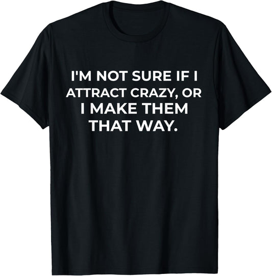 I'm Not Sure If I Attract Crazy - Funny Sarcastic T-Shirt - T-Shirt | Black