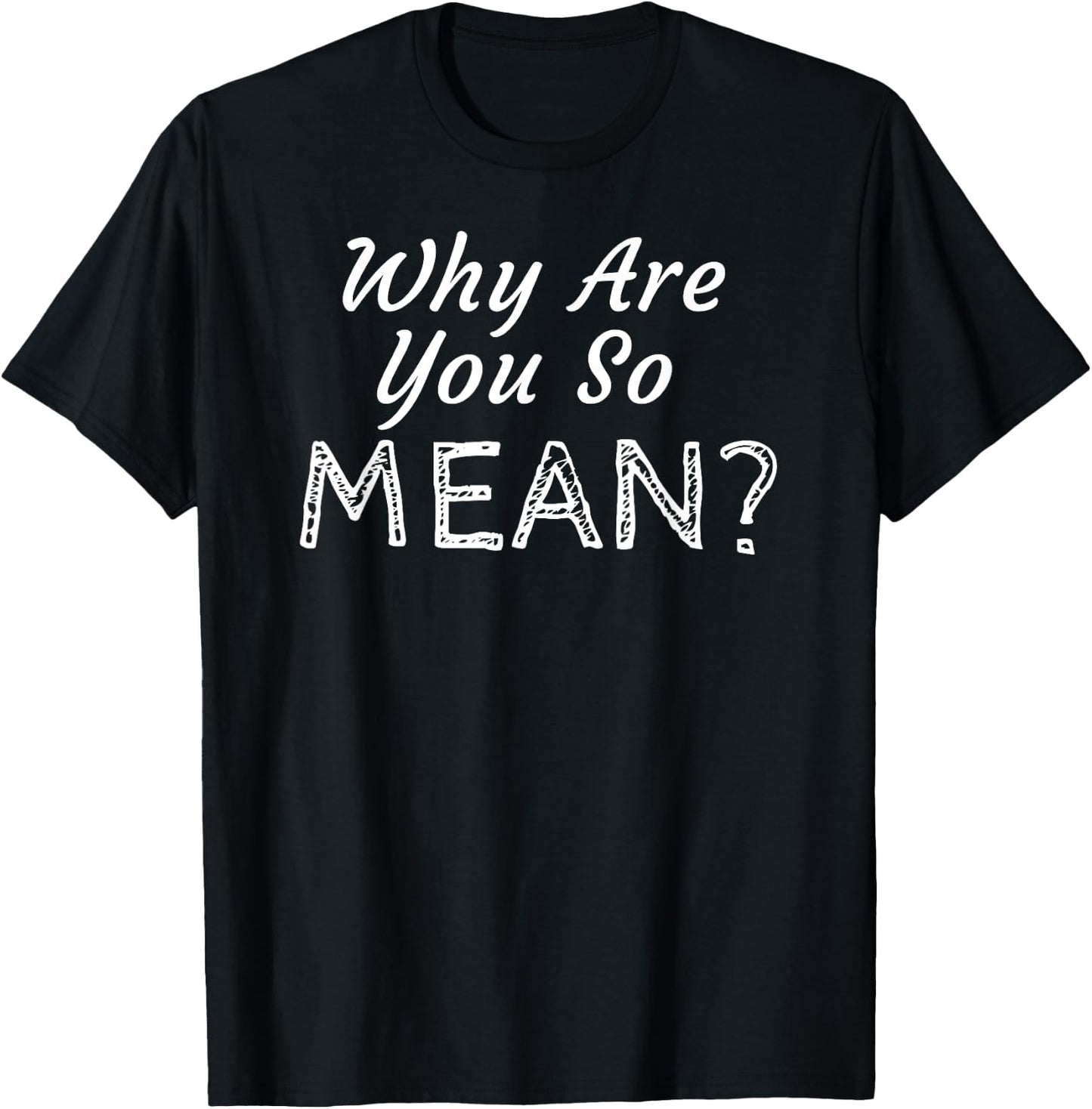Why Are You So Mean T-Shirt - T-Shirt | Black