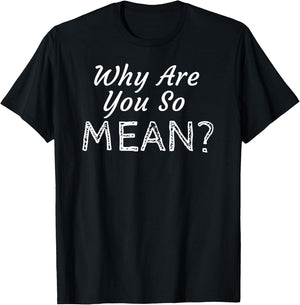Why Are You So Mean T-Shirt - T-Shirt | Black
