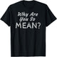 Why Are You So Mean T-Shirt - T-Shirt | Black
