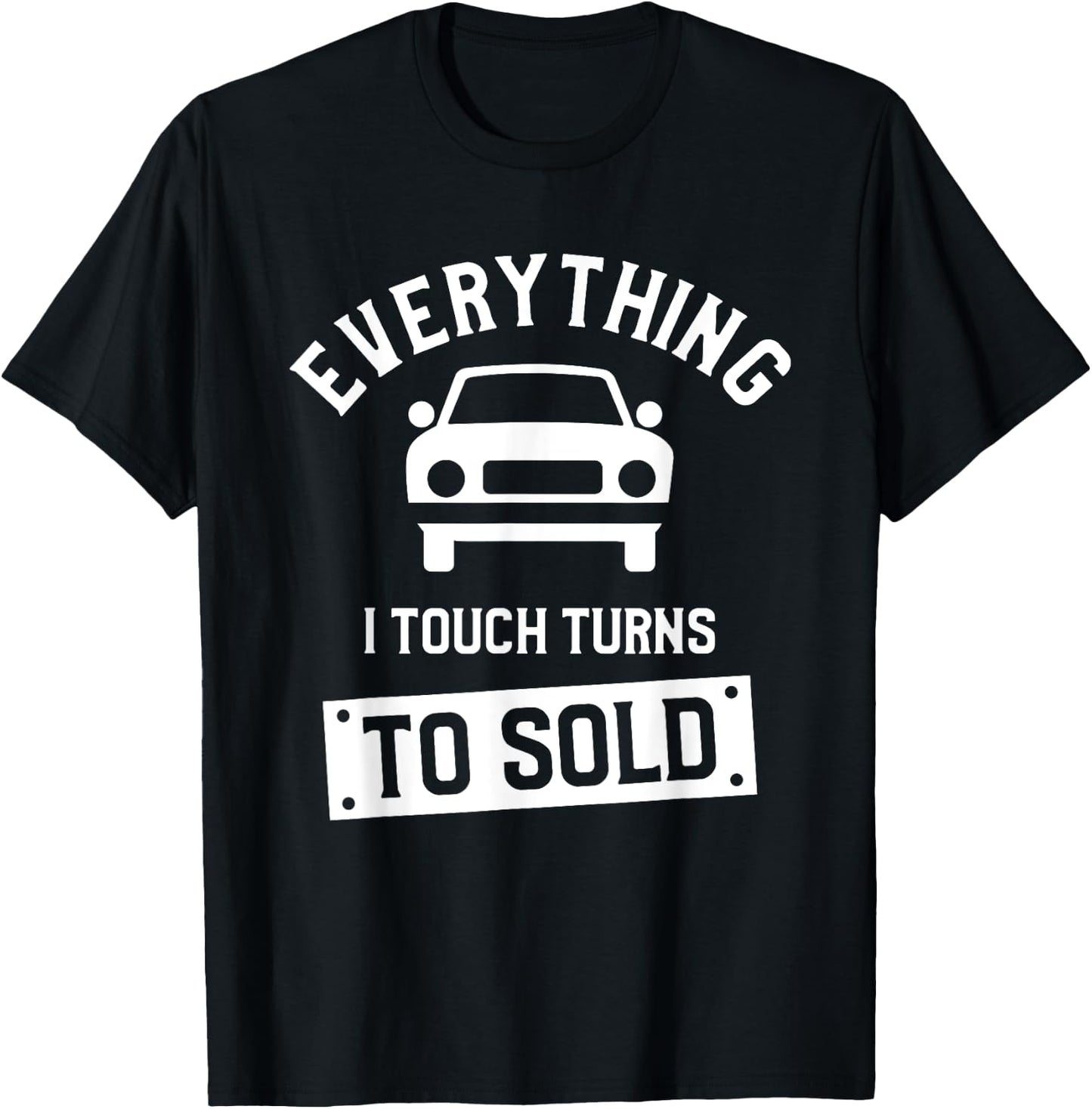 Everything I Touch Turns To Sold Car Dealer Salesman T-Shirt - T-Shirt | Black