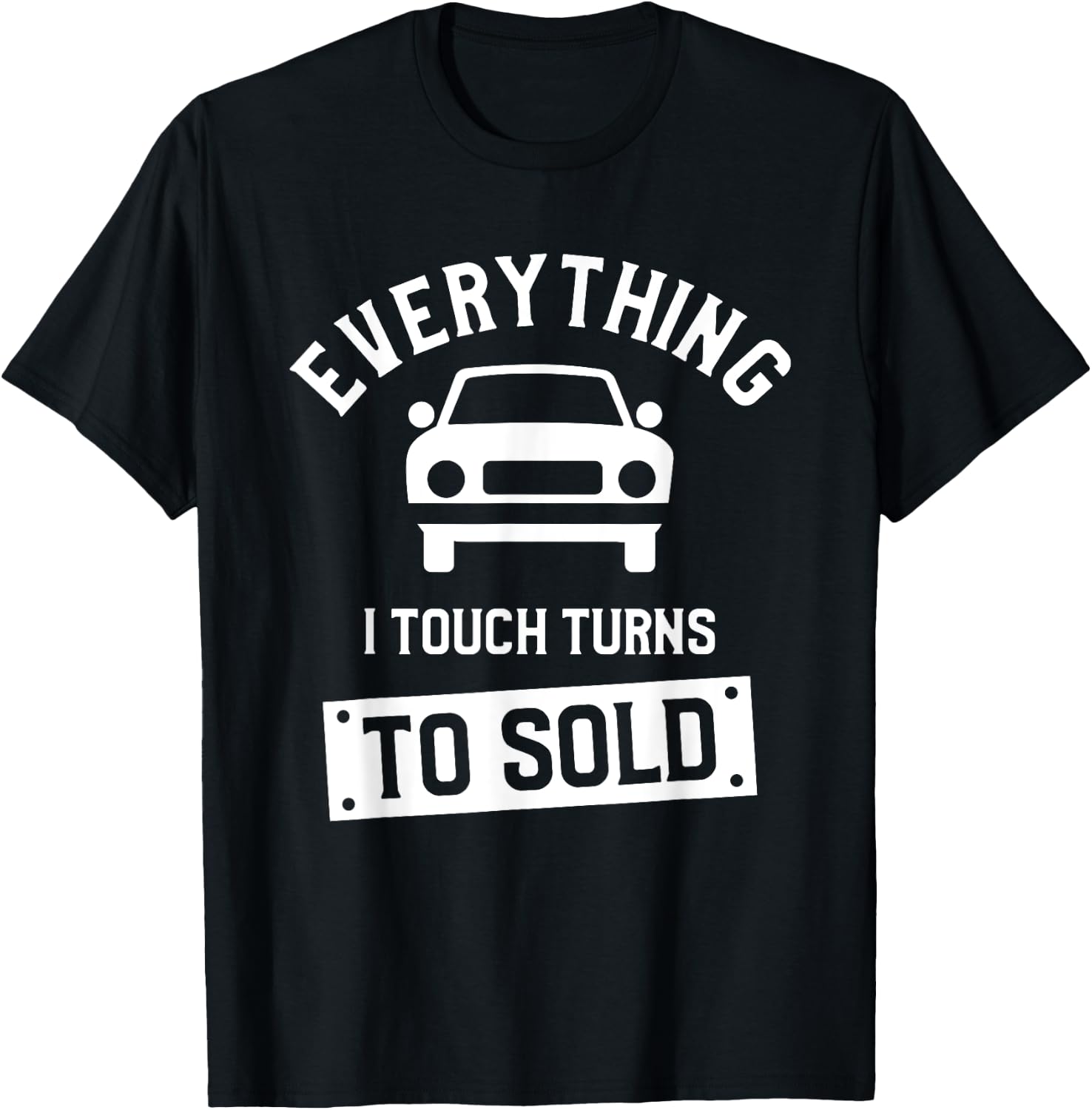 Everything I Touch Turns To Sold Car Dealer Salesman T-Shirt - T-Shirt | Black