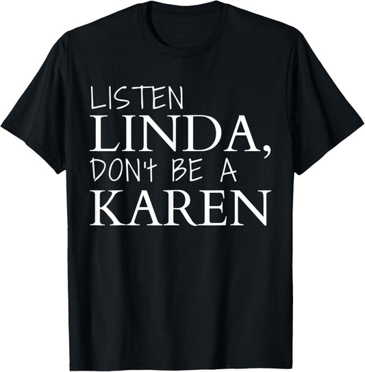 Listen Linda Don't Be A Karen Humorous Joke Funny Karen T-Shirt - T-Shirt | Black