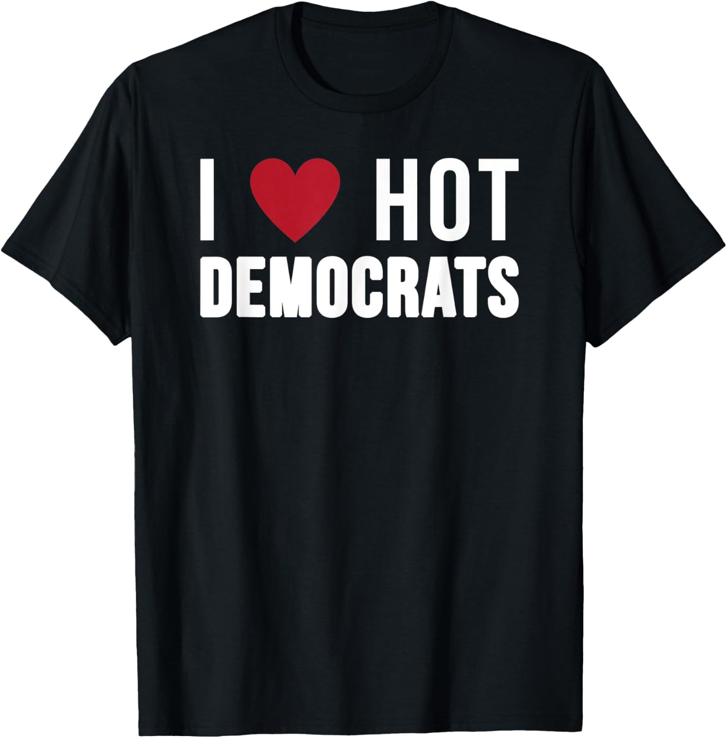 I Love Hot Democrats Funny Nancy Pelosi Biden AOC T-Shirt - T-Shirt | Black