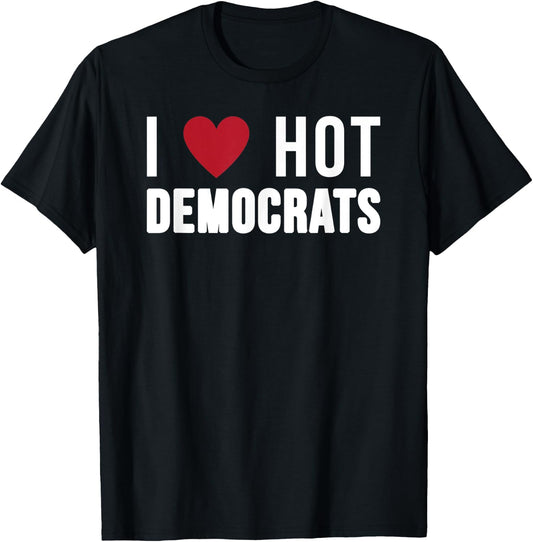 I Love Hot Democrats Funny Nancy Pelosi Biden AOC T-Shirt - T-Shirt | Black