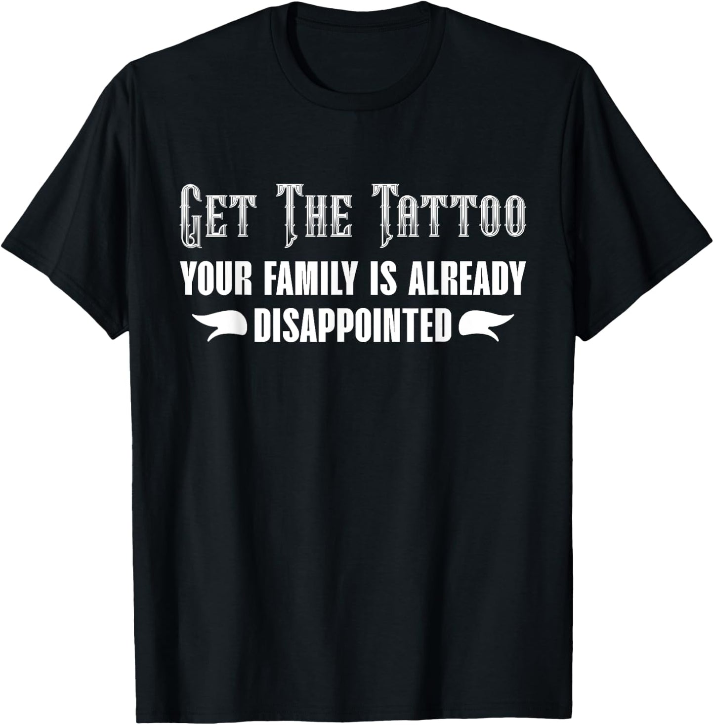 Get the Tattoo Your Family is Already Disappointed T-Shirt - T-Shirt | Black