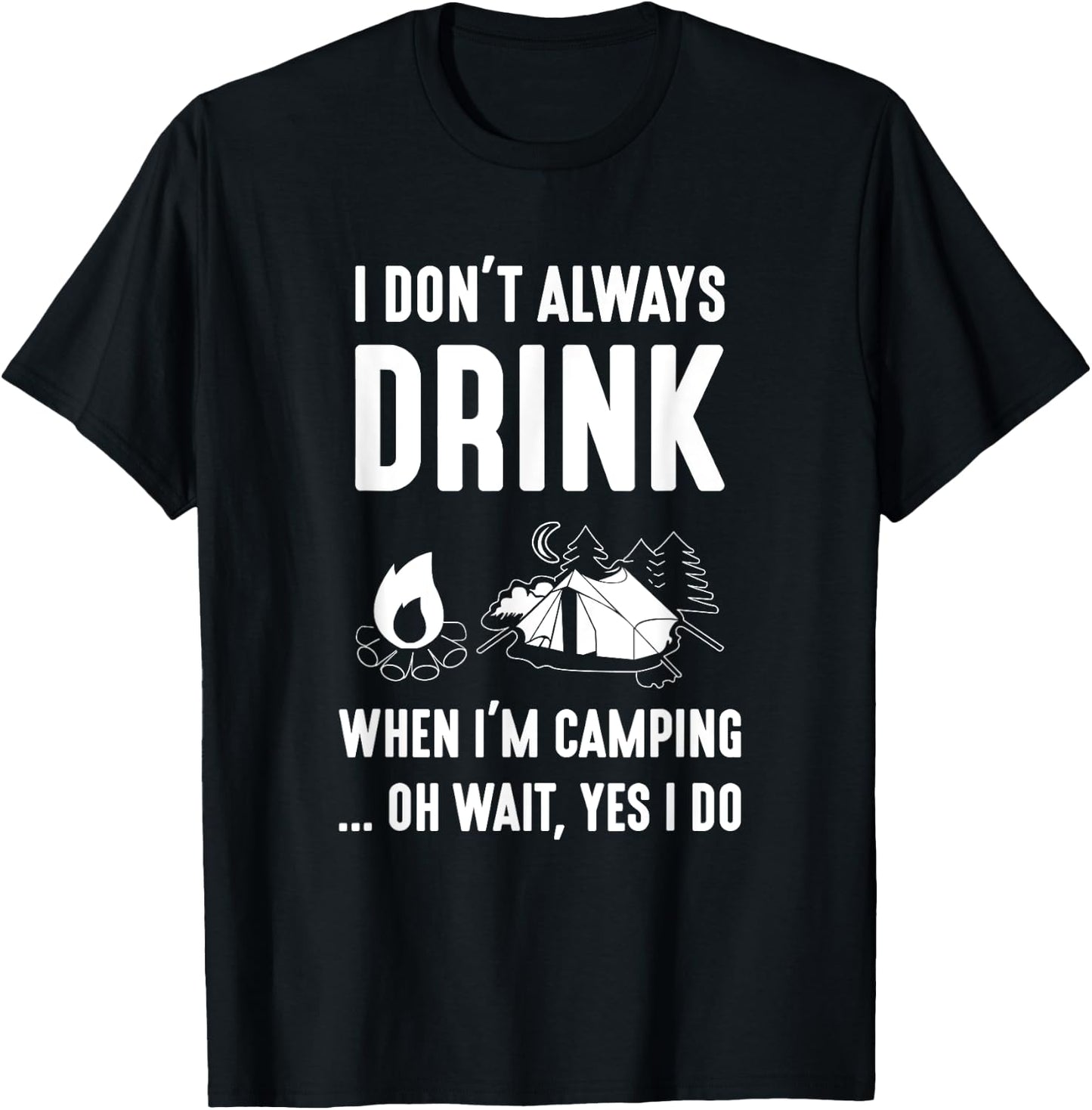 I Don't Always Drink When I'm Camping... Oh Wait, Yes I Do T-Shirt - T-Shirt | Black