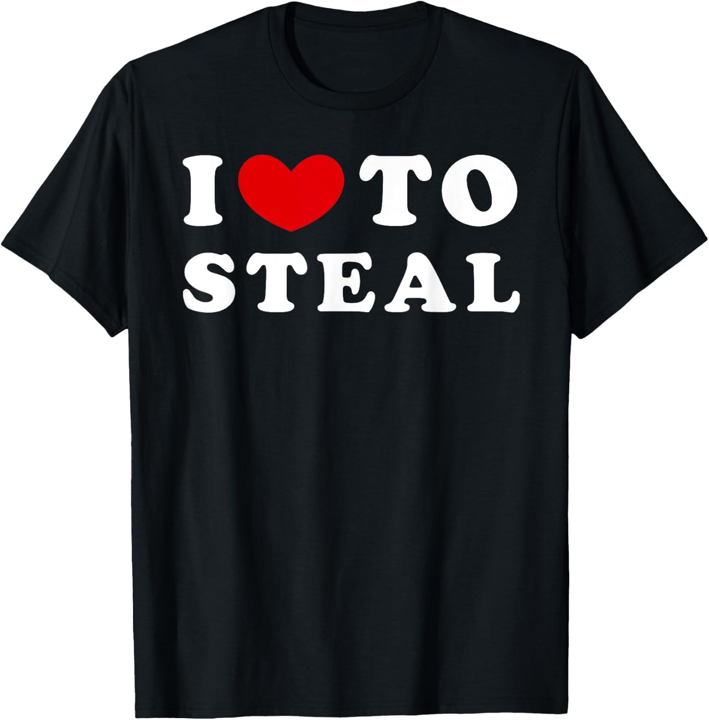 I Love To Steal, I Like To Steal T-Shirt - T-Shirt | Black