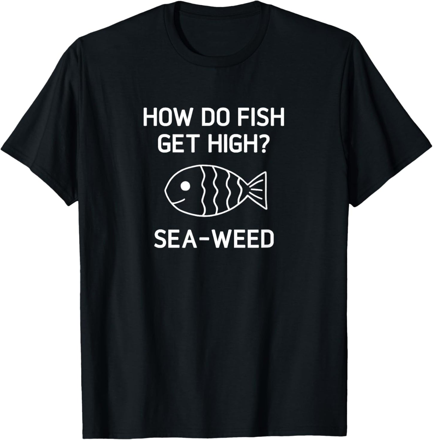 How Do Fish Get High? Sea-Weed, Funny, Jokes, Sarcastic T-Shirt - T-Shirt | Black
