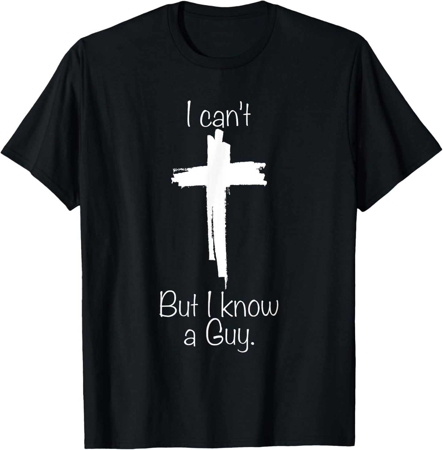 I Can't But I Know A Guy Jesus Cross Funny Christian T-Shirt - T-Shirt | Black