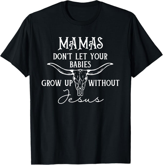 Mamas Don't Let Your Babies Grow Up Without Jesus, Christian T-Shirt - T-Shirt | Black
