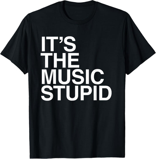 It's The Music Stupid - Funny Humorous Music Lover Statement T-Shirt - T-Shirt | Black