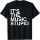 It's The Music Stupid - Funny Humorous Music Lover Statement T-Shirt - T-Shirt | Black