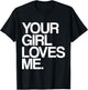 Your Girl Loves Me, Provocative Your Girlfriend Loves Me T-Shirt - T-Shirt | Black